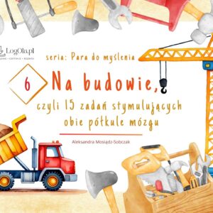 Na budowie, czyli 15 ćwiczeń stymulujących obie półkule mózgu